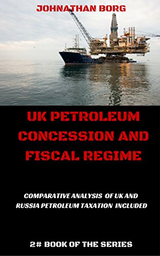 UK Petroleum Concession and Fiscal Regime: Comparative Analysis of UK and Russia Petroleum Taxation Included (Oil and Gas Law Book 2)