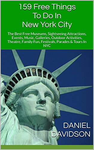 159 Free Things To Do In New York City: The Best Free Museums, Sightseeing Attractions, Events, Music, Galleries, Outdoor Activities, Theatre, Family Fun, ... In NYC (Travel Free Guidebooks Book 15)