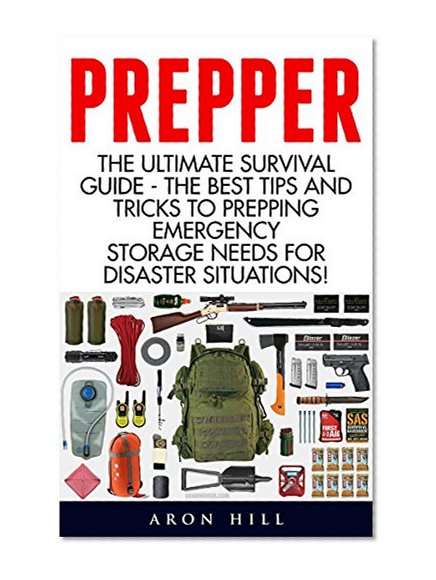 Prepper: The Ultimate Survival Guide - The Best Tips And Tricks To Prepping Emergency Storage Needs For Disaster Situations! (Prepping, Prepping for SHTF, Prepping for Survival)