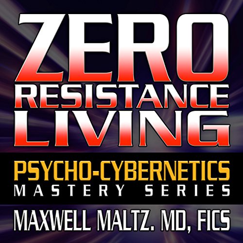 Zero Resistance Living: The Pscychocybernetics Mastery Series