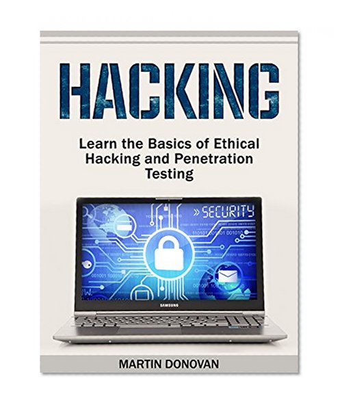 Hacking: Learn the Basics of Ethical Hacking and Penetration Testing (hacking, how to hack, penetration testing)