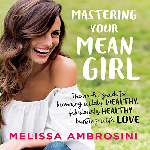 Book Cover Mastering Your Mean Girl: The No-BS Guide to Silencing Your Inner Critic and Becoming Wildly Wealthy, Fabulously Healthy, and Bursting with Love