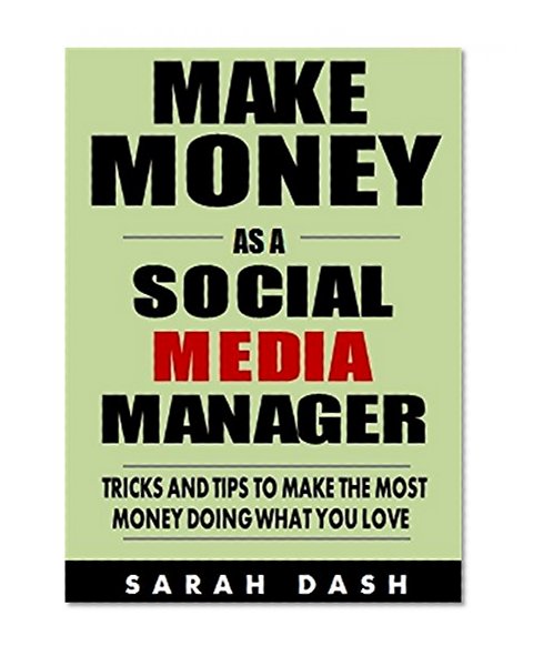 Make Money As a Social Media Manager: Tricks and Tips to Make the Most Money Doing What You Love