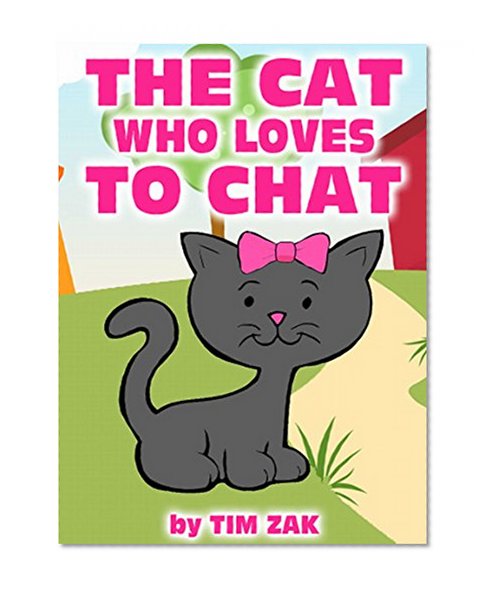 Children's Books: THE CAT WHO LOVES TO CHAT! (Fun, Cute, Rhyming Bedtime Story for Baby & Preschool Readers about Cathy the Cat Who Loves to Chat!)
