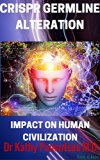CRISPR GERMLINE ALTERATION : De-Extinction Research ,CRISPR/cas9, Designer babies and Gene editing (ZFN, TALEN,Life extension of Reverse aging ): IMPACT ON HUMAN CIVILIZATION