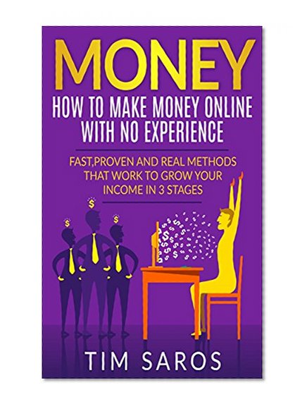 MONEY: How to make money online with no experience: Fast, proven and real methods that work to grow your income in 3 stages (How to make money online, ... Online, Work From Home, Earn More Money,)