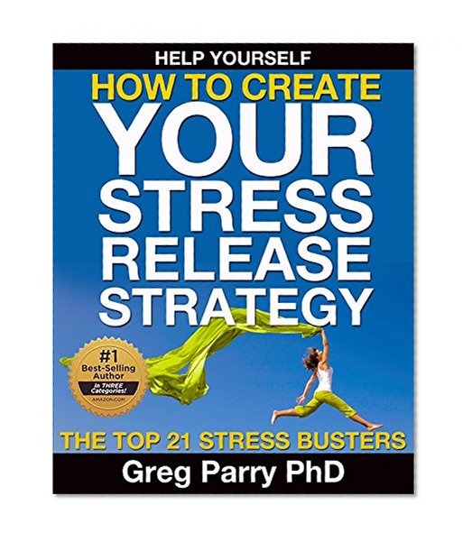 How to Create Your Stress Release Strategy: The Top 21 Stress Busters
