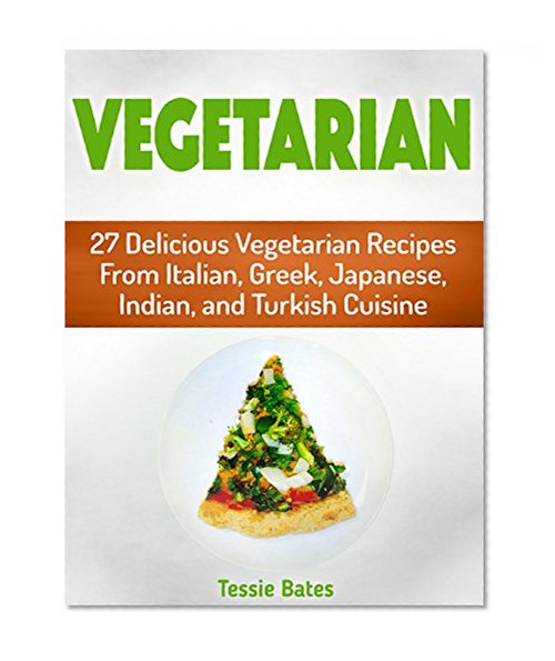 Vegan: 28 Delicious Vegan Recipes From Italian, Greek, Japanese, Indian, and Turkish Cuisine (vegan, vegan recipes, vegan diet)