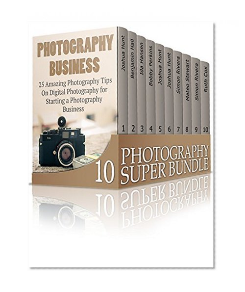 Photography Super Bundle: Step-by-Step Recipes to Learn How to Create Stunning Digital Photography (photography, photography lighting, photography tips,)