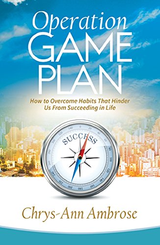 Operation Game Plan: How to Overcome Habits That Hinder Us From Succeeding in Life