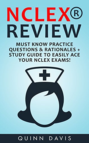 NCLEX REVIEW: Must Know Practice Questions & Rationales + Study Guide to Easily Ace Your NCLEX Exams! (Nursing, Nclex, RN Content Guide, Registered Nurse, Medical ebook)