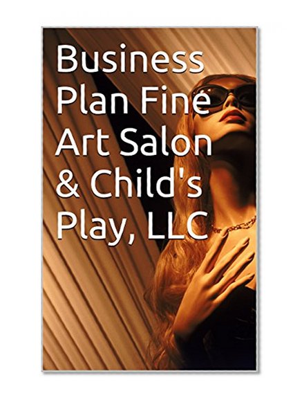 Business Plan Fine Art Salon & Child's Play, LLC