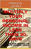 MULTIPLY YOUR PERSONAL INCOME IN LESS THAN 30 DAYS