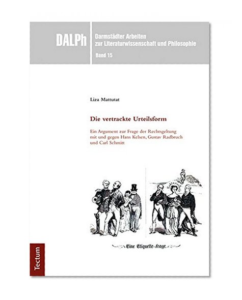 Die vertrackte Urteilsform: Ein Argument zur Frage der Rechtsgeltung mit und gegen Hans Kelsen, Gustav Radbruch und Carl Schmitt (DarmstÃ¤dter Arbeiten ... und Philosophie 15) (German Edition)