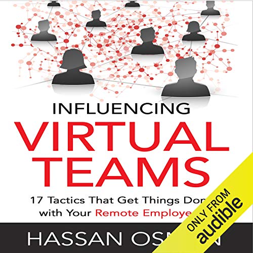 Influencing Virtual Teams: 17 Tactics That Get Things Done with Your Remote Employees