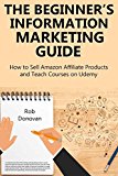 THE BEGINNER’S INFORMATION MARKETING GUIDE: How to Sell Amazon Affiliate Products and Teach Courses on Udemy (English Edition)