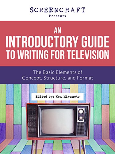 An Introductory Guide to Writing for Television: The Basic Elements of Concept, Structure and Format (ScreenCraft Series Book 2)