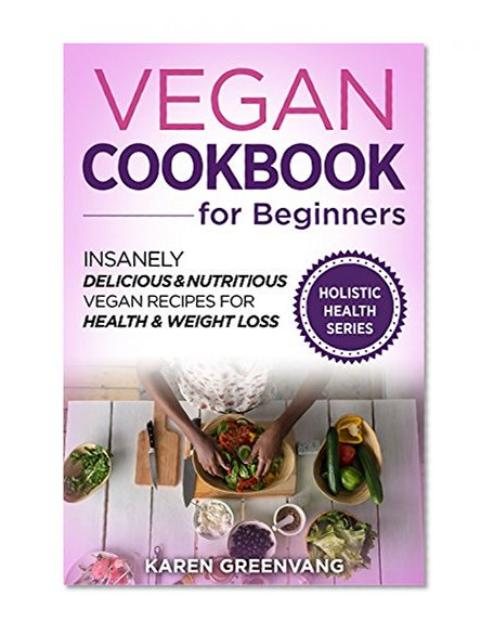 Vegan Cookbook for Beginners: Insanely Delicious and Nutritious Vegan Recipes to Help You Achieve Your Health and Weight Loss Goals Fast (Vegan, Vegan Recipes, Alkaline 1)