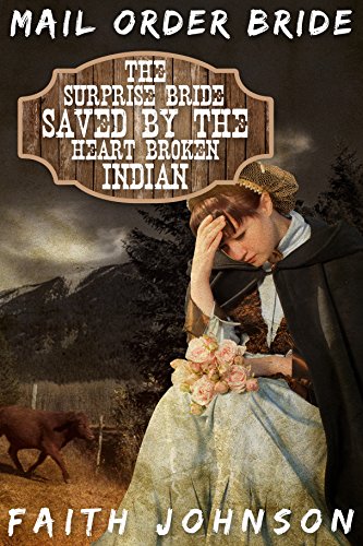 Mail Order Bride: The Surprise Bride Saved by the Heartbroken Indian (Brave Brides for Kind Hearted Indians Book 1)