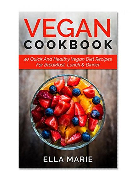 VEGAN COOKBOOK: Vegan Lifestyle - 40 Quick And Easy Vegan Diet Recipes For Breakfast, Lunch & Dinner (Vegan, Vegan Diet, Vegan Cookbook, Vegan Recipes, Vegan Slow Cooker)