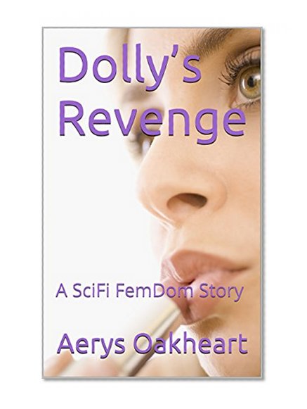Dolly's Revenge: A SciFi FemDom Story