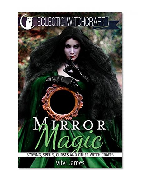 Mirror Magic (Scrying, Spells, Curses and Other Witch Crafts)