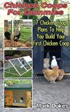 Chicken Coops for Dummies: 7 Chicken Coop Plans to Help You Build Your First Chicken Coop: (Building Chicken Coops, DIY Projects) (DIY Crafts, DIY Books)