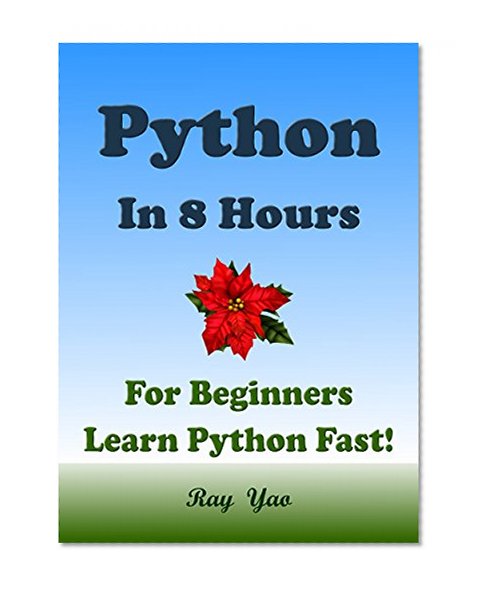 Python: Python in 8 Hours, Python for Beginners, Learn Python fast! A Smart way to learn Python, Python programming, Python in easy steps: A Beginner's Guide, Fast & Easy!