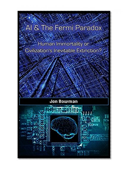 AI & The Fermi Paradox: Human Immortality or Civilization's Inevitable Destruction?