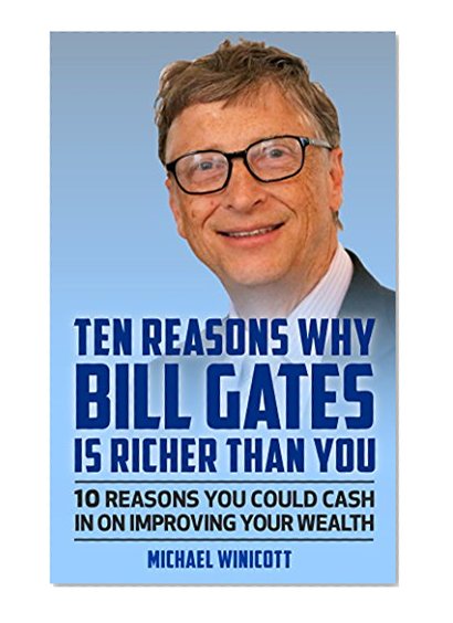 BILL GATES: TEN REASONS WHY BILL GATES IS RICHER THAN YOU.: 10 Reasons You Could Cash In To Improve Your Wealth
