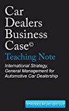Car Dealers Business Case©, Teaching Notes, PROBLEM (A), (B), (C) / (French Edition): International Strategy and General Management for Automotive Car Dealership Network