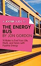 A Joosr Guide to... The Energy Bus by Jon Gordon: 10 Rules to Fuel Your Life, Work, and Team with Positive Energy