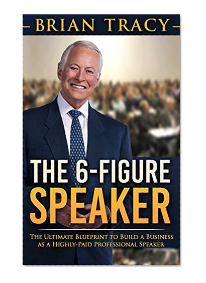 The 6-Figure Speaker: The Ultimate Blueprint to Build a Business as  a Highly-Paid Professional Speaker