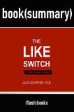 Summary and Analysis: The Like Switch: An Ex-FBI Agent's Guide to Influencing, Attracting, and Winning People Over by Jack Schafer and Marvin Karlins - Book Summary