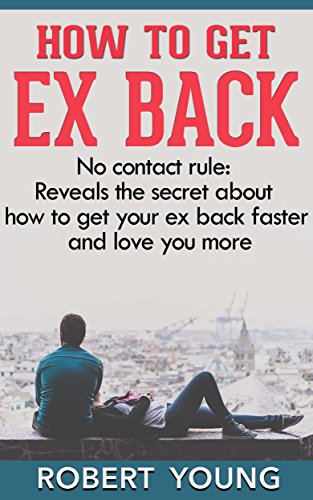 How to get EX back: No contact rule: Reveals the secret about how to get your ex back faster and love you more (get ex back, get ex back fast, get your ex back)