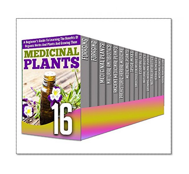 Foraging: 16 in 1 Box Set - Get These 16 in 1 Box Set And Be Amazed With The Benefits Of Foraging Medicinal Plants, Natural Antibiotics And Herbal Remedies ... ancient medicinal plants, herbal remedies)