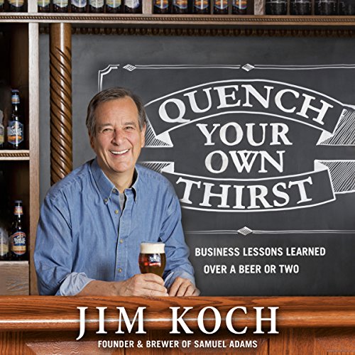 Quench Your Own Thirst: Business Lessons Learned over a Beer or Two