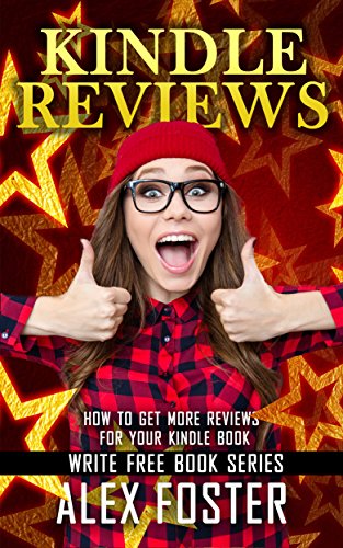 Kindle Reviews: How to Get More Reviews for Your Kindle Book. (Write Free Book Series)