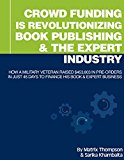 Crowd Funding Is Revolutionizing Book Publishing &The Expert Industry: How A Military Veteran John Lee Dumas Raised $453,803 In Pre-Orders In Just 45 Days ... Business (Better Way To Crowd Fund 1)