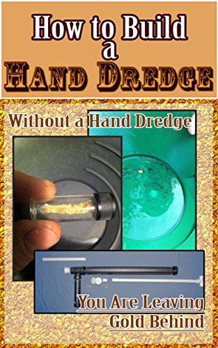 How to Build Your Own Hand Dredge: Step by step guide to building your own hand held Gold Sucking Hand Dredge