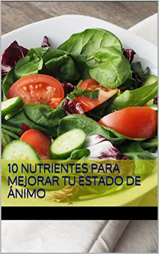 10 nutrientes para mejorar tu estado de ánimo (Spanish Edition)