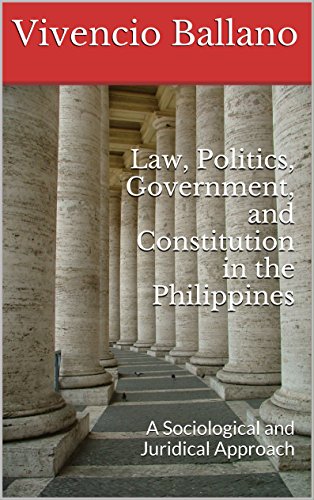 Law, Politics, Government, and Constitution in the Philippines: A Sociological and Juridical Approach