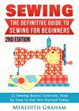 Sewing: The Definitive Guide to Sewing for Beginners - Newbies Check This Out -  11 Sewing Basics Tutorials, Step by Step to Get You Started Today! Images Included! - Now in 2nd Edition!