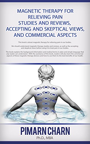 Magnetic Therapy for Relieving Pain - Studies and Reviews, Accepting and Skeptical Views, and Commercial Aspects: Readers learn how to use magnetic theraphy devices to the benefits of our health.