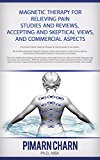 Magnetic Therapy for Relieving Pain - Studies and Reviews, Accepting and Skeptical Views, and Commercial Aspects: Readers learn how to use magnetic theraphy devices to the benefits of our health.