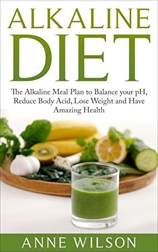 Alkaline Diet: The Alkaline Meal Plan to Balance your pH, Reduce Body Acid, Lose Weight and Have Amazing Health