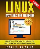 LINUX: Easy Linux For Beginners, Your Step-By-Step Guide To Learning The Linux Operating System And Command Line (Linux Series Book 1)