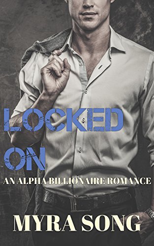 Locked On (Locked in Love)(Volume 3): An Alpha Billionaire Romance