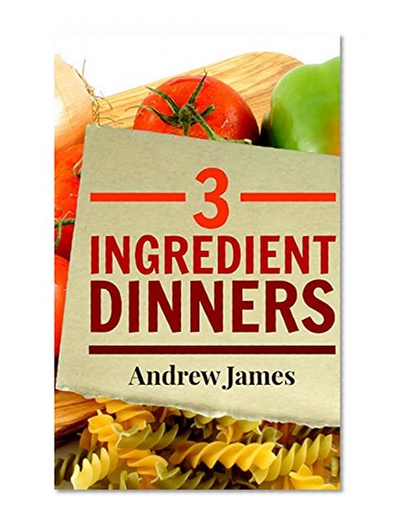 Cooking For Beginners: 49 Easy 3-Ingredient Dinners That Don't Suck