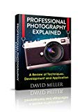 Photography: Professional Photography Explained - Techniques, Development and Application (Photography, DSLR, Digital, Guide, Tips, Equipment, Business)